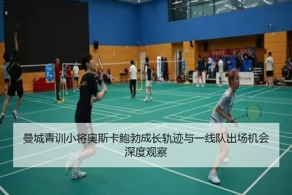 曼城青训小将奥斯卡鲍勃成长轨迹与一线队出场机会深度观察