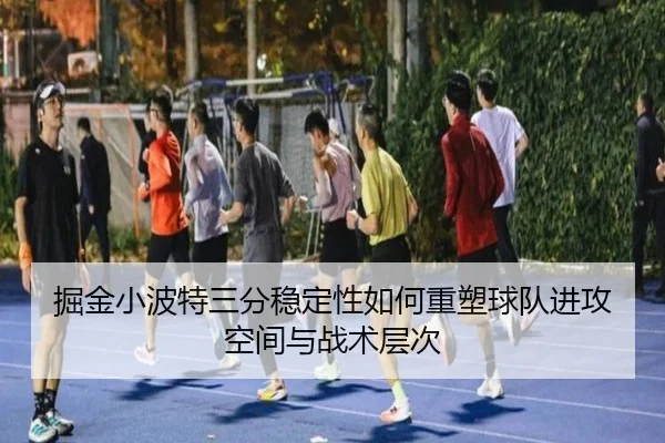 掘金小波特三分稳定性如何重塑球队进攻空间与战术层次